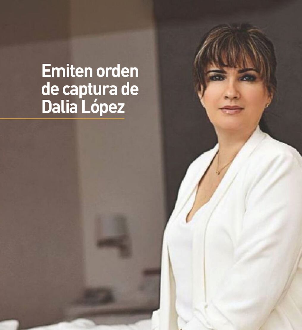 Emiten orden de captura de Dalia López