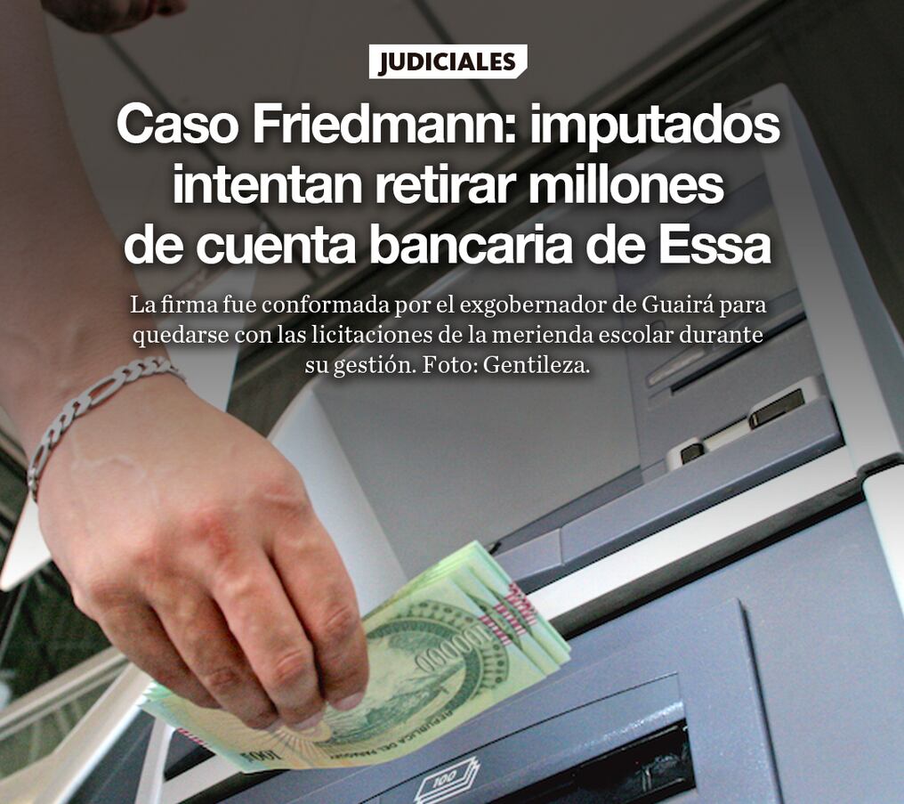 Caso Friedmann: imputados intentan retirar millones de cuenta bancaria de Essa